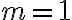 m=1