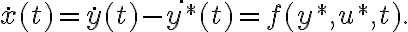 \dot{x}(t)=\dot{y}(t) - \dot{y^*}(t)=f(y^*, u^*, t).